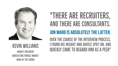 Kevin Williams, Market President, Agriculture and Middle Market, Bank of the Sierra. Testimonial for Jon Ward.