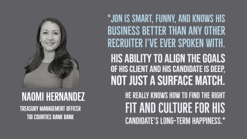 Naomi Hernandez, Treasury Management Officer, Tri Counties Bank. Testimonial for Jon Ward.